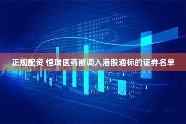 正规配资 恒瑞医药被调入港股通标的证券名单
